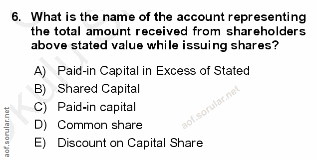 6. soru: What is the name of the account representing the total amount received from shareholders above stated value while iss…