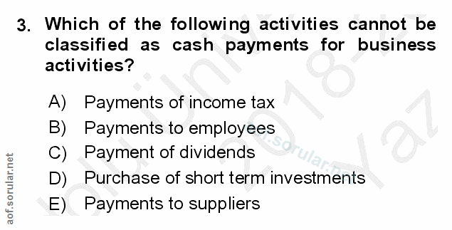 3. soru: Which of the following activities cannot be classified as cash payments for business activities? A) Payments of incom…