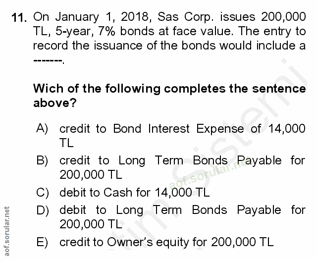 11. soru: On January 1, 2018, Sas Corp. issues 200,000 TL, 5-year, 1% bonds at face value. The entry to record the issuance of…