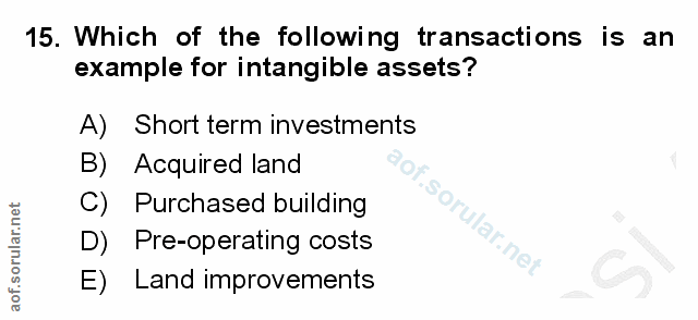 15. soru: Which of the following transactions is an example for intangible assets? A) Short term investments B) Acquired land C…