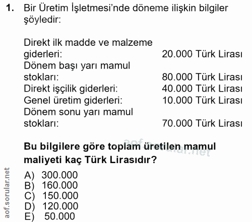 1. soru: Bir Uretim İşletmesi'nde döneme ilişkin bilgiler şöyledir: Direkt ilk madde ve malzeme giderleri: 20.000 Türk Lirası…
