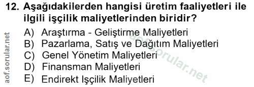 12. soru: Aşağıdakilerden hangisi üretim faaliyetleri ile ilgili işçilik maliyetlerinden biridir? A) Araştırma - Geliştirme Mal…