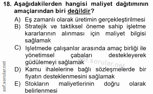 18. soru: Aşağıdakilerden hangisi maliyet dağıtımının amaçlarından biri değildir? A) Eş zamanlı olarak üretimin gerçekleştirilm…