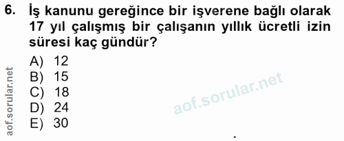 6. soru: Iş kanunu gereğince bir işverene bağlı olarak 17 yıl çalışmış bir çalışanın yıllık ücretli izin süresi kaç gündür? 15…