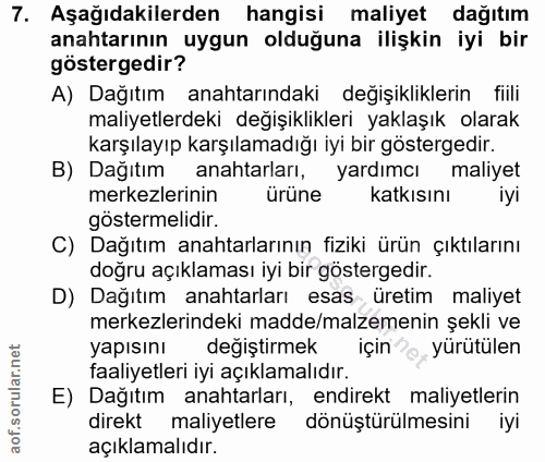 7. soru: Aşağıdakilerden hangisi maliyet dağıtım anahtarının uygun olduğuna ilişkin iyi bir göstergedir? A) Dağıtım anahtarınd…