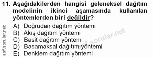 11. soru: Aşağıdakilerden hangisi geleneksel dağıtım modelinin ikinci aşamasında kullanılan yöntemlerden biri değildir? A) Doğr…