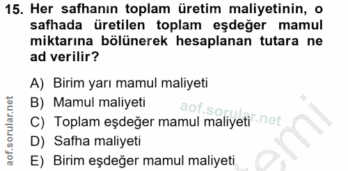 15. soru: Her safhanın toplam üretim maliyetinin, o safhada üretilen toplam eşdeğer mamul miktarına bölünerek hesaplanan tutara…