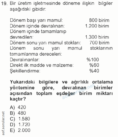 19. soru: Bir üretim işletmesinde döneme ilişkın bilgıler aşağıdaki gibidir: Dönem başı yarı mamul: 800 birim Dönem içinde devr…