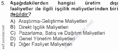 5. soru: Aşağıdakilerden hangisi üretim dışı faaliyetler ile ilgili işçilik maliyetlerinden biri degildir? A) Araştırma-Gelişt…