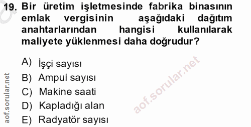 19. soru: Bir üretim işletmesinde fabrika binasının emlak vergisinin aşağıdaki dağıtım anahtarlarından hangisi kullanılarak mal…