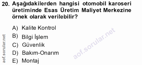 20. soru: Aşağıdakilerden hangisi otomobil karoseri üretiminde Esas Üretim Maliyet Merkezine örnek olarak verilebilir? A) Kalit…