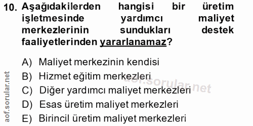 10. soru: Aşağıdakilerden hangisi bir üretim işletmesinde yardımcı maliyet merkezlerinin sundukları destek faaliyetlerinden yar…