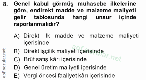 8. soru: Genel kabul görmüş muhasebe ilkelerine göre, endirekt madde ve malzeme maliyeti gelir tablosunda hangi unsur içinde r…