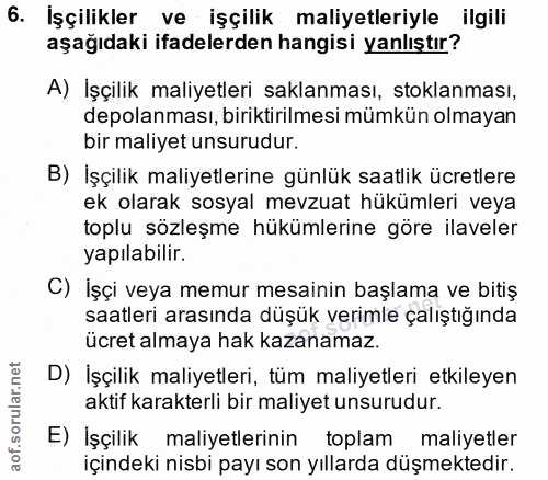 6. soru: İşçilikler ve işçilik maliyetleriyle ilgili aşağıdaki ifadelerden hangisi yanlıştır? A) İşçilik maliyetleri saklanmas…