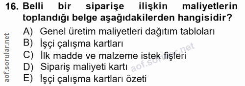 16. soru: Belli bir siparişe ilişkin maliyetlerin toplandığı belge aşağıdakilerden hangisidir? A) Genel üretim maliyetleri dağı…