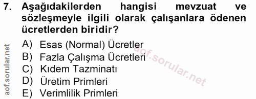 7. soru: Aşağıdakilerden hangisi mevzuat ve sözleşmeyle ilgili olarak çalışanlara ödenen ücretlerden biridir? A) Esas (Normal)…
