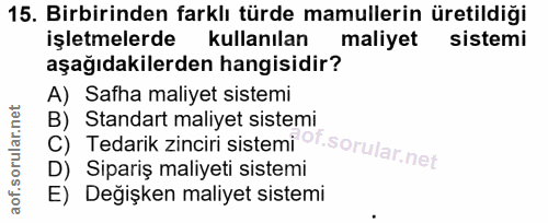 15. soru: Birbirinden farklı türde mamullerin üretildiği işletmelerde kullanılan maliyet sistemi aşağıdakilerden hangisidir? A)…