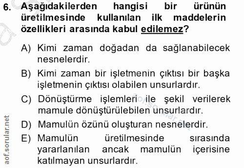 6. soru: Aşağıdakilerden hangisi bir ürünün üretilmesinde kullanılan ilk maddelerin özellikleri arasında kabul edilemez? A) Ki…