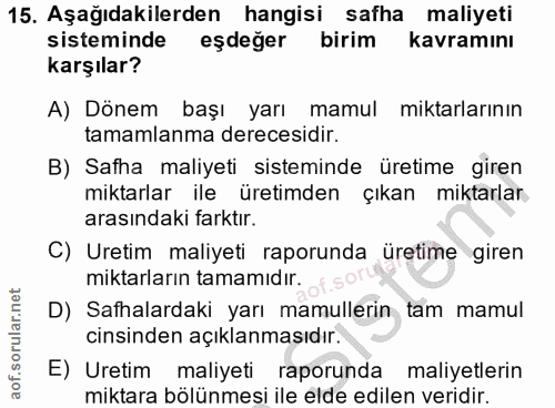 15. soru: Aşağıdakilerden hangisi safha maliyeti sisteminde eşdeğer birim kavramını karşılar? A) Dönem başı yarı mamul miktarla…