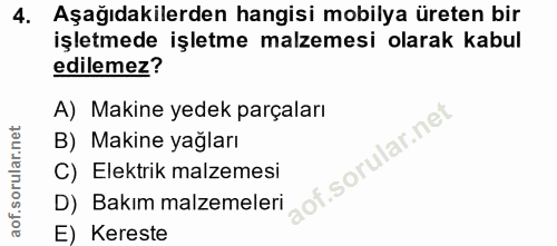 4. soru: Aşağıdakilerden hangisi mobilya üreten bir işletmede işletme malzemesi olarak kabul edilemez? A) Makine yedek parçala…