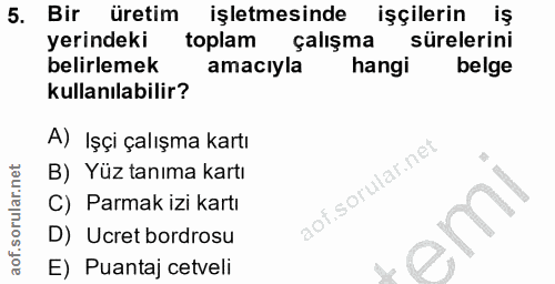 5. soru: Bir üretim İşletmesinde işçilerin yerindeki toplam çalışma sürelerini belirlemek amacıyla hangi belge kullanılabilir?…