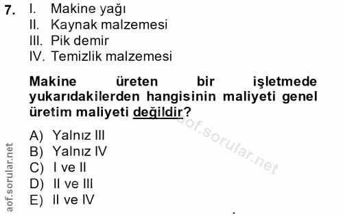 7. soru: l. Makine yağı II. Kaynak malzemesi III. Pik demir IV. Temizlik malzemesi Makine üreten bir işletmede yukarıdakilerde…