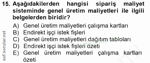 15. soru: Aşağıdakilerden hangisı sipariş maliyet sisteminde genel üretim maliyetleri ile ilgili belgelerden biridir? A) Genel…