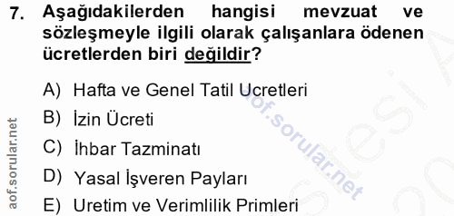 7. soru: Aşağıdakilerden hangisi mevzuat ve sözleşmeyle ilgili olarak çalışanlara ödenen ücretlerden biri değildir? A) Hafta v…