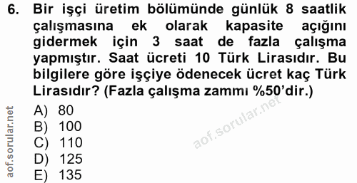 6. soru: Bir işçi üretim bölümünde günlük 8 saatlik çalışmasına ek olarak kapasite açığını gidermek için 3 saat de fazla çalış…