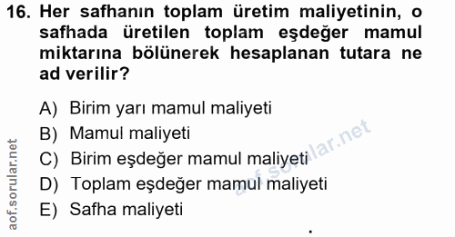 16. soru: Her safhanın toplam üretim maliyetinin, o safhada üretilen toplam eşdeğer mamul miktarına bölünerek hesaplanan tutara…