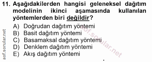 11. soru: Aşağıdakilerden hangisi geleneksel dağıtım modelinin ikinci aşamasında kullanılan yöntemlerden biri değildir? A) Doğr…