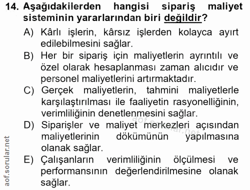 14. soru: Aşağıdakilerden hangisi sipariş maliyet sisteminin yararlarından biri değildir? A) Kârlı işlerin, kârsız işlerden kol…