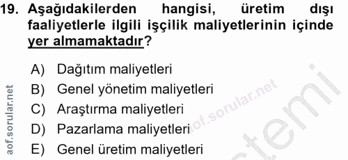 19. soru: Aşağıdakilerden hangisi, üretim dışı faaliyetlerle ilgili işçilik maliyetlerinin içinde yer almamaktadır? A) Dağıtım…