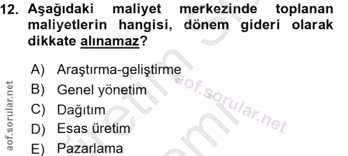 12. soru: Aşağıdaki maliyet merkezinde toplanan maliyetlerin hangisi, dönem gideri olarak dikkate alınamaz? A) Araştırma-gelişt…