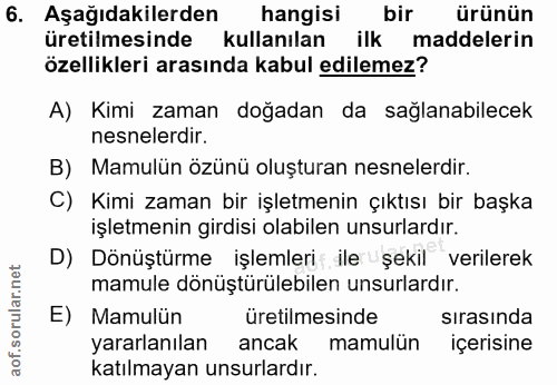 6. soru: Aşağıdakilerden hangisi bir ürünün üretilmesinde kullanılan ilk maddelerin özellikleri arasında kabul edilemez? A) Ki…
