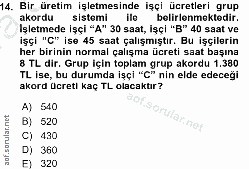 14. soru: Bir üretim işletmesinde işçi ücretleri grup akordu sistemi ile belirlenmektedir. İşletmede işçi "A" 30 saat, işçi "B"…