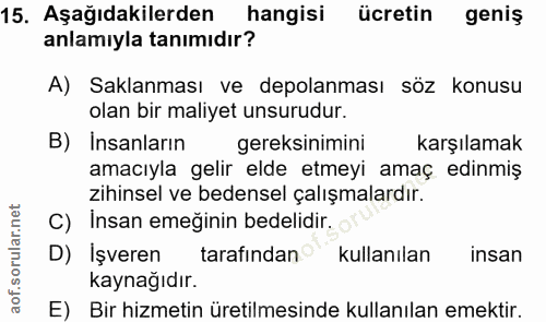 15. soru: Aşağıdakilerden hangisi ücretin geniş anlamıyla tanımıdır? A) Saklanması ve depolanması söz konusu olan bir maliyet u…