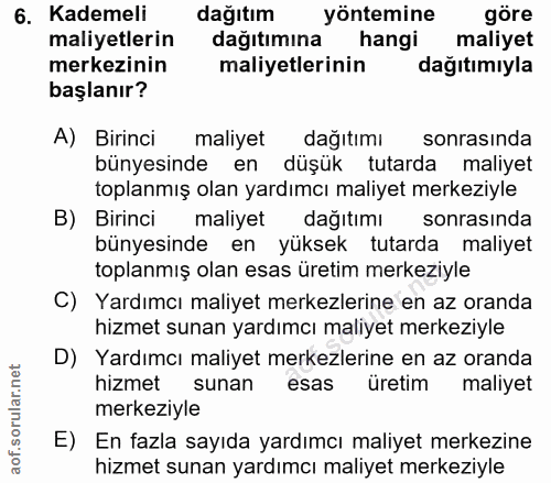 6. soru: Kademeli dağıtım yöntemine göre maliyetlerin dağıtımına hangi maliyet merkezinin maliyetlerinin dağıtımıyla başlanır?…