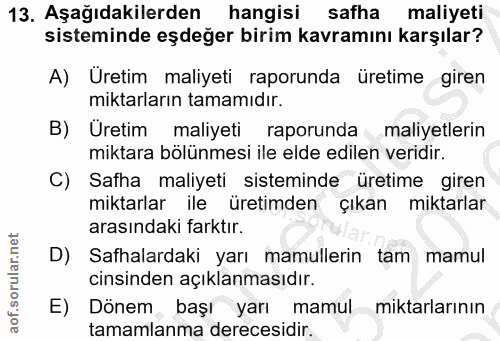 13. soru: Aşağıdakilerden hangisi safha maliyeti sisteminde eşdeğer birim kavramını karşılar? A) Üretim maliyeti raporunda üret…