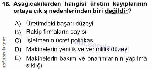 16. soru: Aşağıdakilerden hangisi üretim kayıplarının ortaya çıkış nedenlerinden biri değildir? A) Üretimdeki başarı düzeyi B)…
