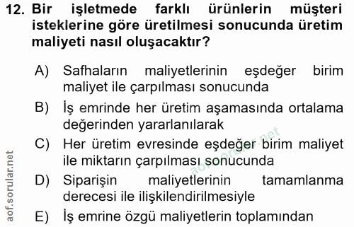 12. soru: Bir işletmede farklı ürünlerin müşteri isteklerine göre üretilmesi sonucunda üretim maliyeti nasıl oluşacaktır? A) Sa…