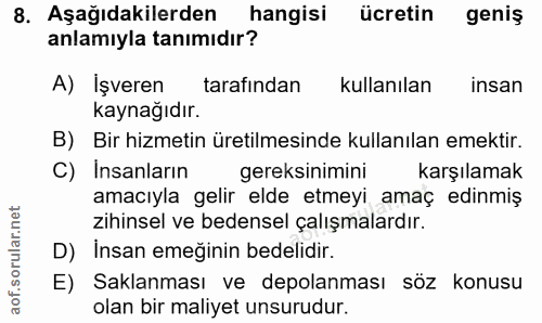 8. soru: Aşağıdakilerden hangisi ücretin geniş anlamıyla tanımıdır? A) Işveren tarafindan kullanılan insan kaynağıdır. B) Bir…