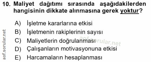 10. soru: Maliyet dağıtımı sırasında aşağıdakilerden hangisinin dikkate alınmasına gerek yoktur? A) İşletme kararlarına etkisi…