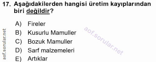 17. soru: Aşağıdakilerden hangisi üretim kayıplarından biri değildir? A) Fireler B) Kusurlu Mamuller C) Bozuk Mamuller D) Sarf…
