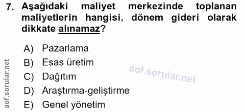 7. soru: Aşağıdaki maliyet merkezinde toplanan maliyetlerin hangisi, dönem gideri olarak dikkate alınamaz? A) Pazarlama B) Esa…