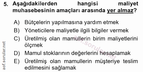 5. soru: Aşağıdakilerden hangisı maliyet muhasebesinin amaçları arasında yer almaz? A) Bütçelerin yapılmasına yardım etmek B)…