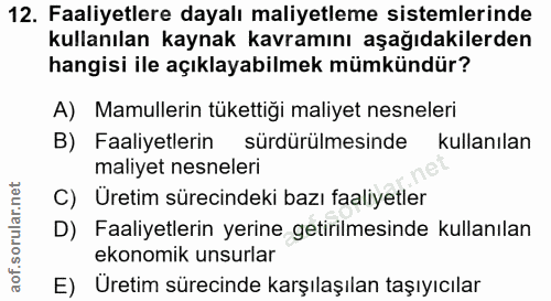 12. soru: Faaliyetlere dayalı maliyetleme sistemlerinde kullanılan kaynak kavramını aşağıdakilerden hangisi ile açıklayabilmek…