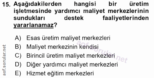 15. soru: Aşağıdakilerden hangisi bir üretim işletmesinde yardımcı maliyet merkezlerinin sundukları destek faaliyetlerinden yar…