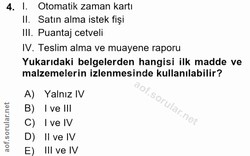 4. soru: I. Otomatik zaman kartı II. Satın alma istek fişi III. Puantaj cetveli IV. Teslim alma ve muayene raporu Yukarıdaki b…