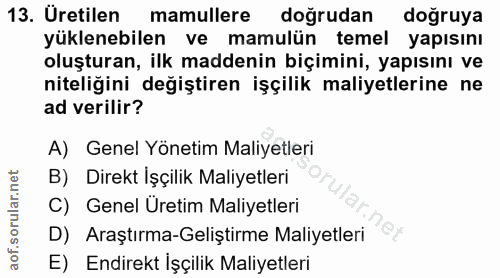 13. soru: Üretilen mamullere doğrudan dogruya yüklenebilen ve mamulün temel yapısını oluşturan, ilk maddenin biçimini, yapısını…
